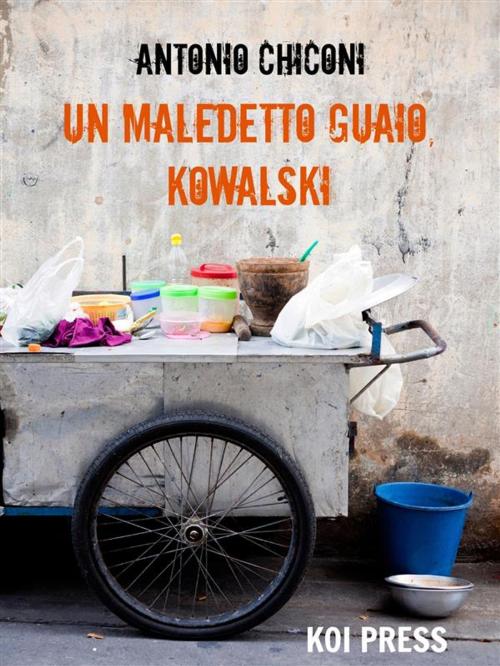 Cover of the book Un maledetto guaio, Kowalski by Antonio Chiconi, Koi Press