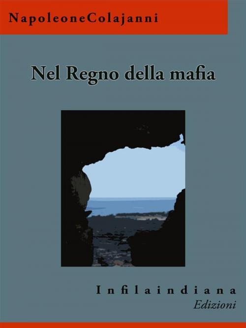 Cover of the book Nel regno della mafia by Napoleone Colajanni, Infilaindiana Edizioni