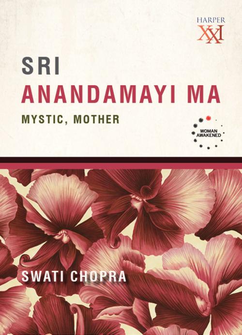 Cover of the book Sri Anandamayi Ma : Mystic, Mother by Swati Chopra, HarperCollins Publishers India