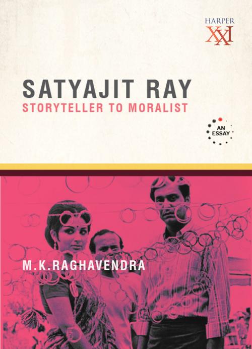 Cover of the book Satyajit Ray: Storyteller to Moralist by M K Raghavendra, HarperCollins Publishers India