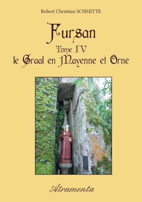 Cover of the book Fursan - Tome IV - Le Graal en Mayenne et Orne by Robert Christian Schmitte, Atramenta