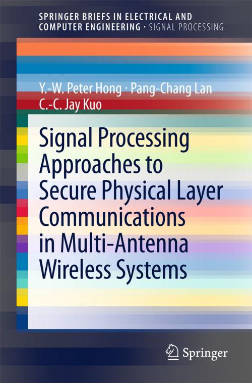 Cover of the book Signal Processing Approaches to Secure Physical Layer Communications in Multi-Antenna Wireless Systems by Y.-W. Peter Hong, C.-C. Jay Kuo, Pang-Chang Lan, Springer Singapore
