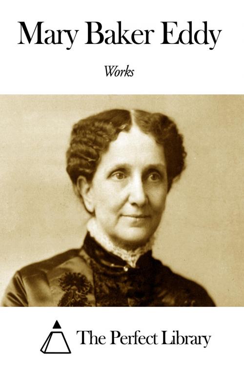 Cover of the book Works of Mary Baker Eddy by Mary Baker Eddy, The Perfect Library