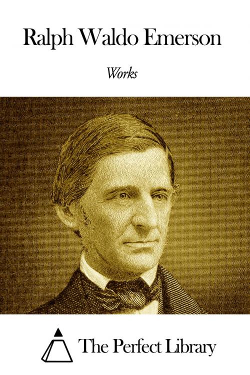 Cover of the book Works of Ralph Waldo Emerson by Ralph Waldo Emerson, The Perfect Library