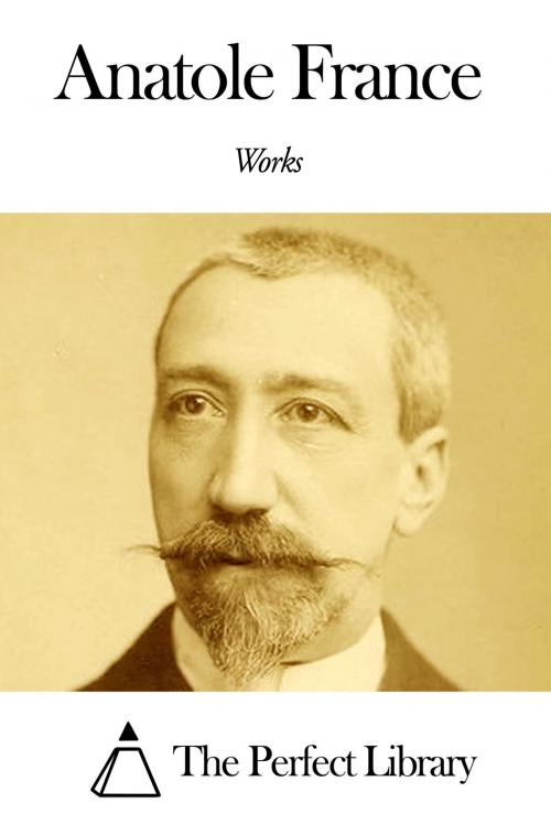 Cover of the book Works of Anatole France by Anatole France, The Perfect Library
