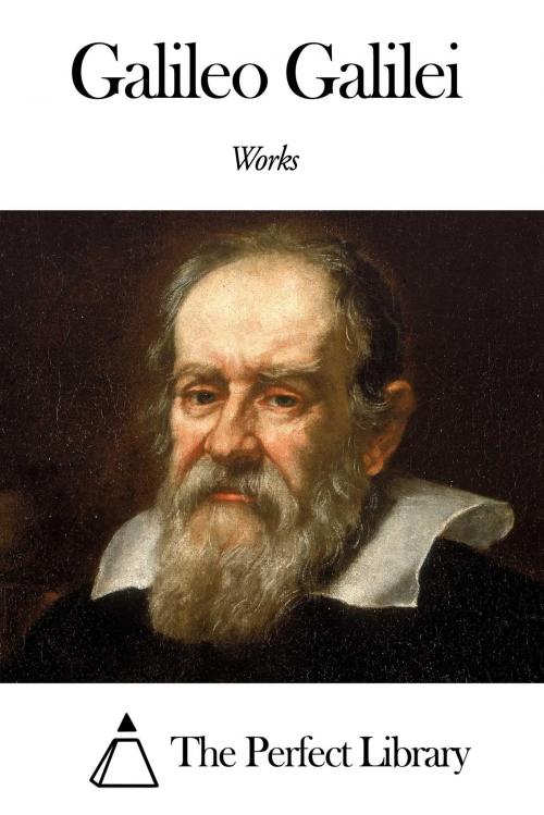 Cover of the book Works of Galileo Galilei by Galileo Galilei, The Perfect Library
