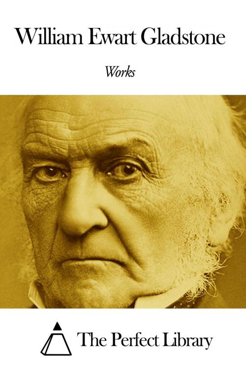 Cover of the book Works of William Ewart Gladstone by William Ewart Gladstone, The Perfect Library
