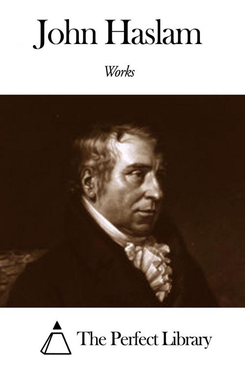 Cover of the book Works of John Haslam by John Haslam, The Perfect Library
