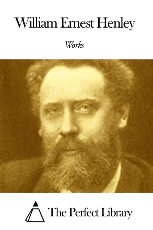 Cover of the book Works of William Ernest Henley by William Ernest Henley, The Perfect Library