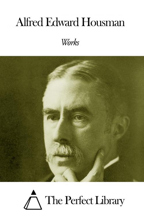 Cover of the book Works of Alfred Edward Housman by Alfred Edward Housman, The Perfect Library