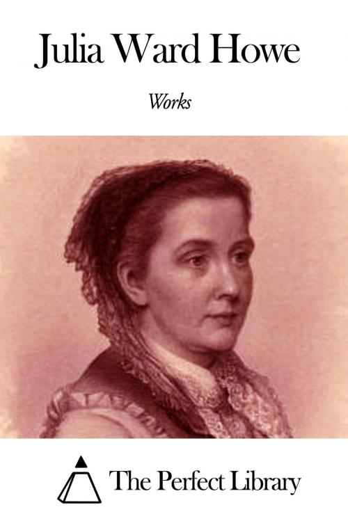 Cover of the book Works of Julia Ward Howe by Julia Ward Howe, The Perfect Library