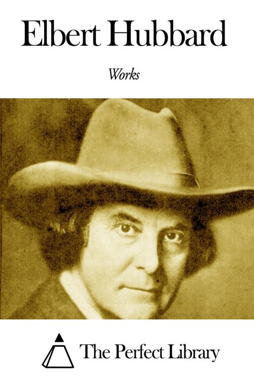 Cover of the book Works of Elbert Hubbard by Elbert Hubbard, The Perfect Library