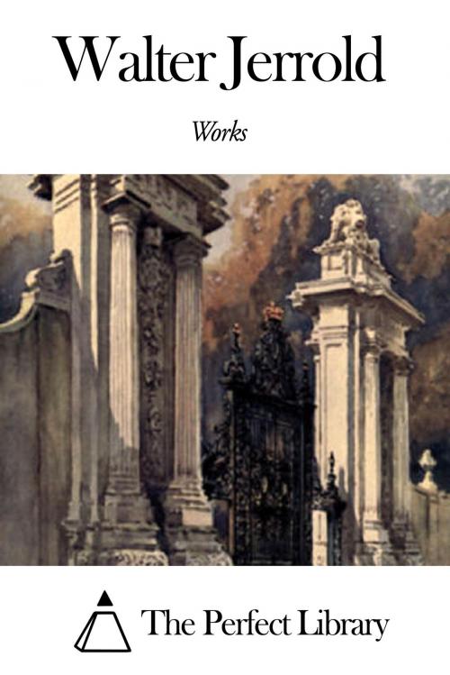 Cover of the book Works of Walter Jerrold by Walter Jerrold, The Perfect Library