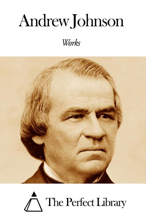 Cover of the book Works of Andrew Johnson by Andrew Johnson, The Perfect Library