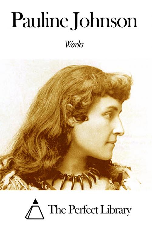 Cover of the book Works of Pauline Johnson by Pauline Johnson, The Perfect Library