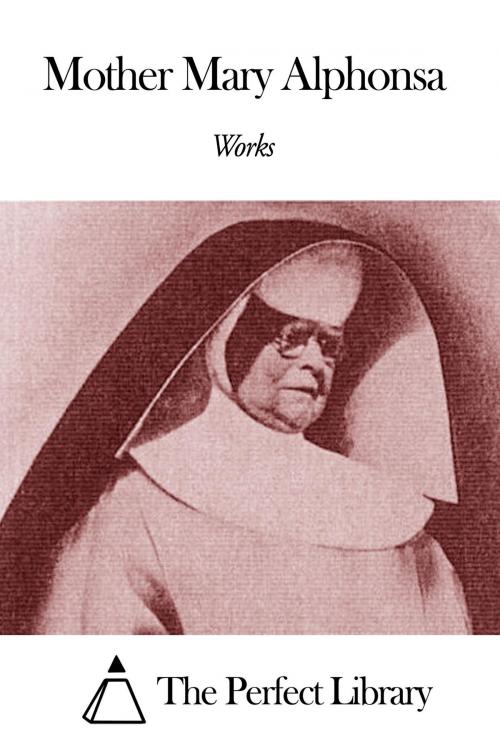 Cover of the book Works of Mother Mary Alphonsa by Mother Mary Alphonsa, The Perfect Library