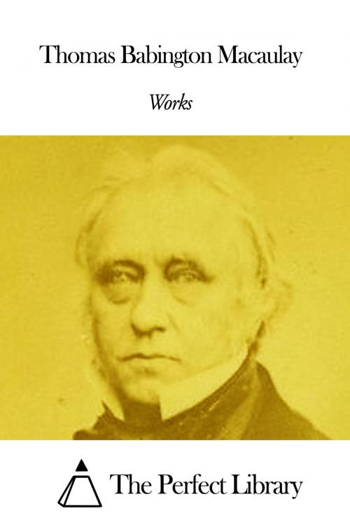 Cover of the book Works of Thomas Babington Macaulay by Thomas Babington Macaulay, The Perfect Library
