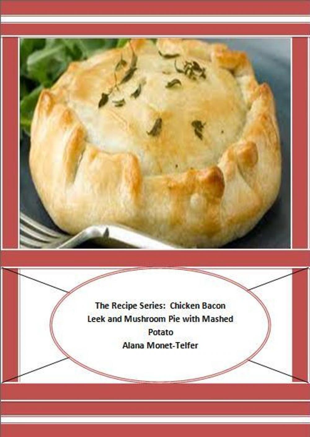 Big bigCover of The Recipe Series: Chicken Bacon Leek and Mushroom Pie with Mashed Potato