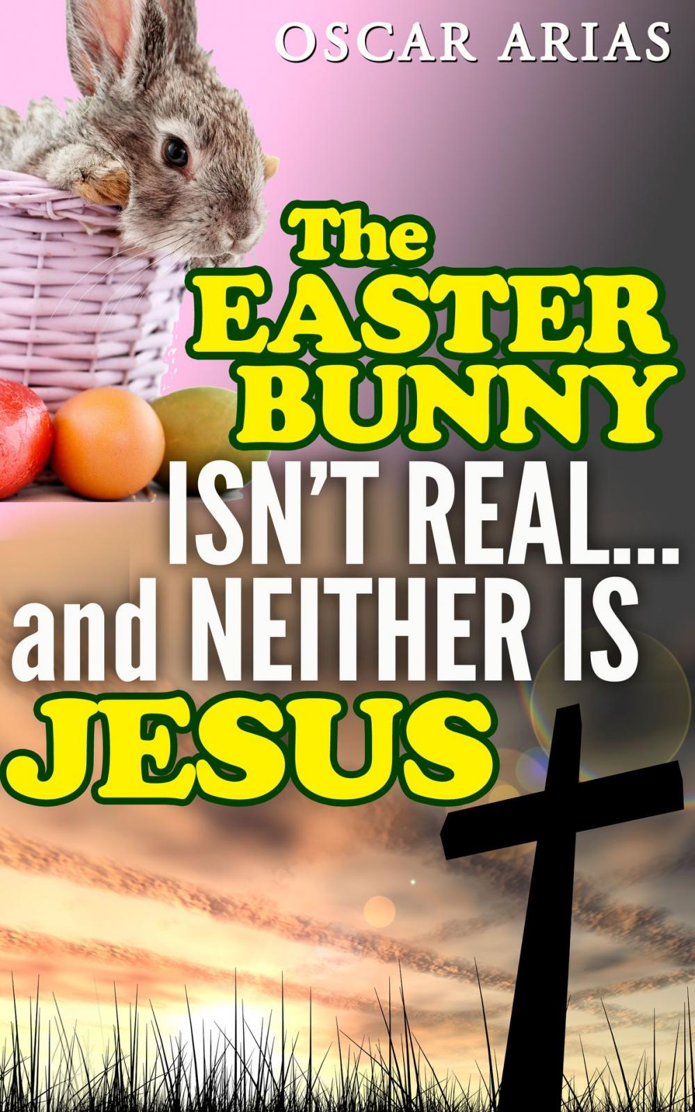 Big bigCover of The Easter Bunny isn't Real...and Neither is Jesus