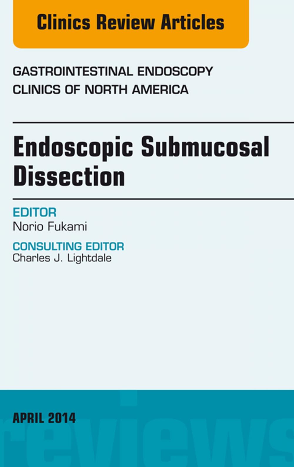 Big bigCover of Endoscopic Submucosal Dissection, An Issue of Gastrointestinal Endoscopy Clinics, E-Book