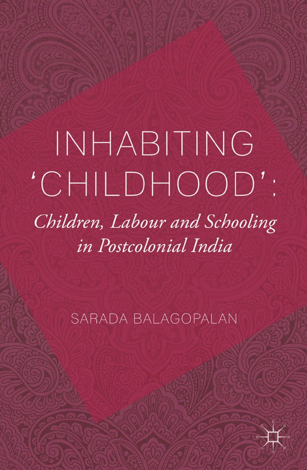 Big bigCover of Inhabiting 'Childhood': Children, Labour and Schooling in Postcolonial India
