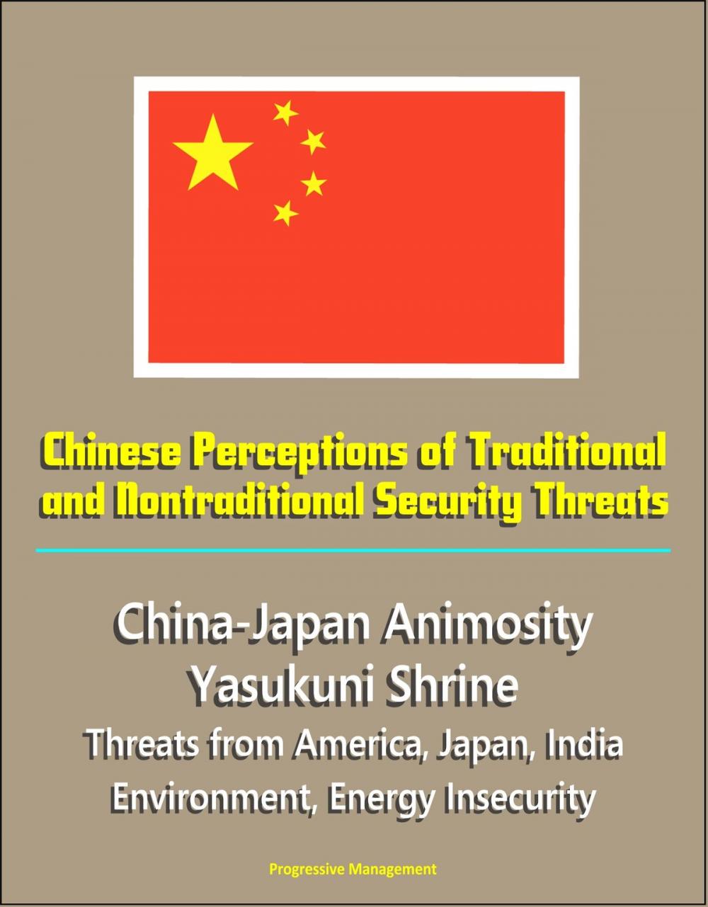 Big bigCover of Chinese Perceptions of Traditional and Nontraditional Security Threats: China-Japan Animosity, Yasukuni Shrine, Threats from America, Japan, India, Environment, Energy Insecurity