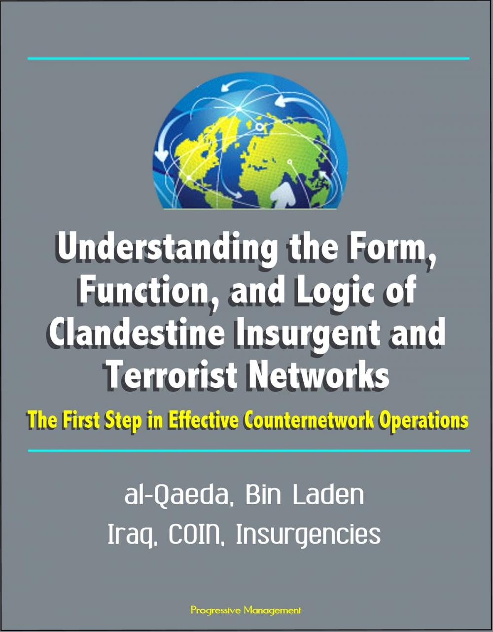 Big bigCover of Understanding the Form, Function, and Logic of Clandestine Insurgent and Terrorist Networks: The First Step in Effective Counternetwork Operations - al-Qaeda, Bin Laden, Iraq, COIN, Insurgencies