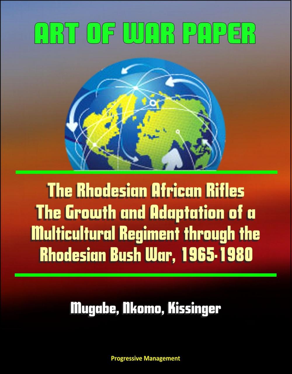 Big bigCover of Art of War Paper: The Rhodesian African Rifles - The Growth and Adaptation of a Multicultural Regiment through the Rhodesian Bush War, 1965-1980 - Mugabe, Nkomo, Kissinger
