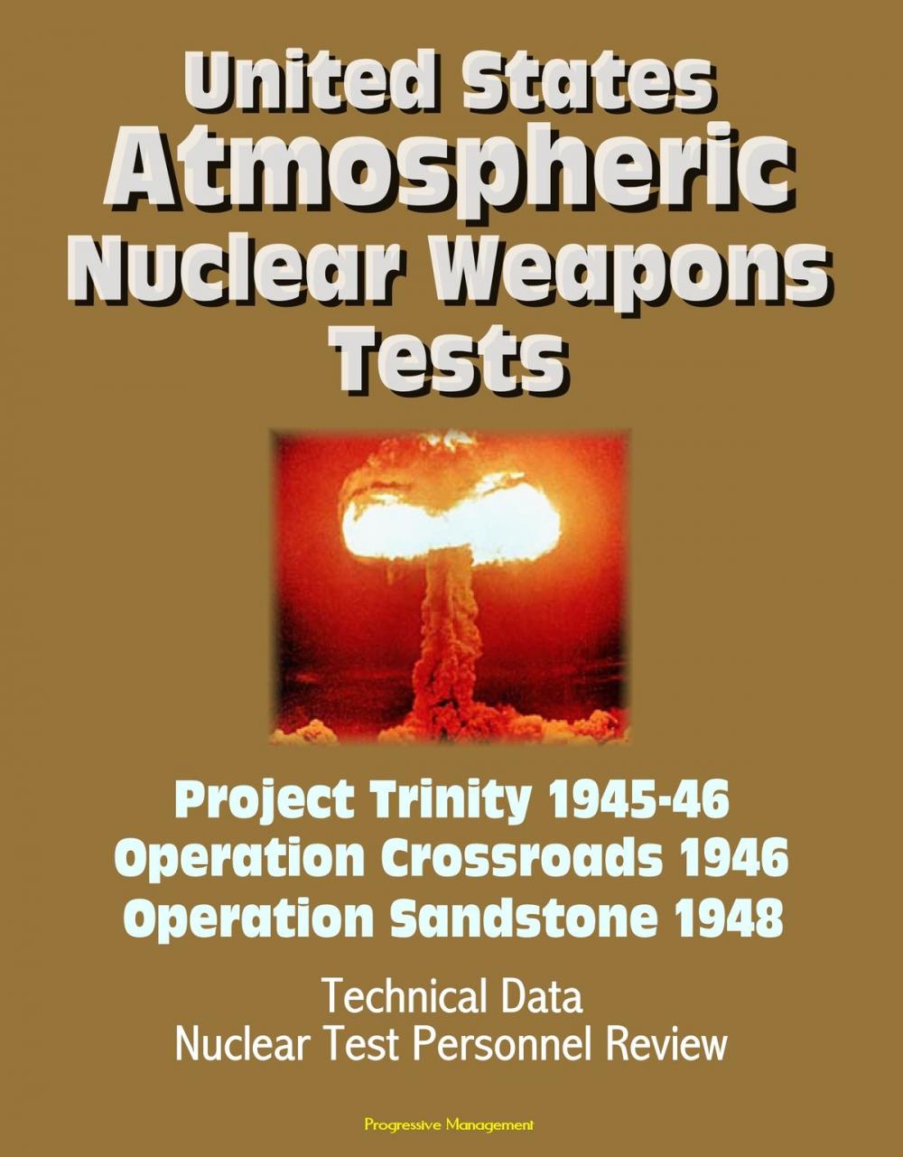 Big bigCover of United States Atmospheric Nuclear Weapons Tests: Project Trinity 1945-46, Operation Crossroads 1946, Operation Sandstone 1948 - Technical Data, Nuclear Test Personnel Review
