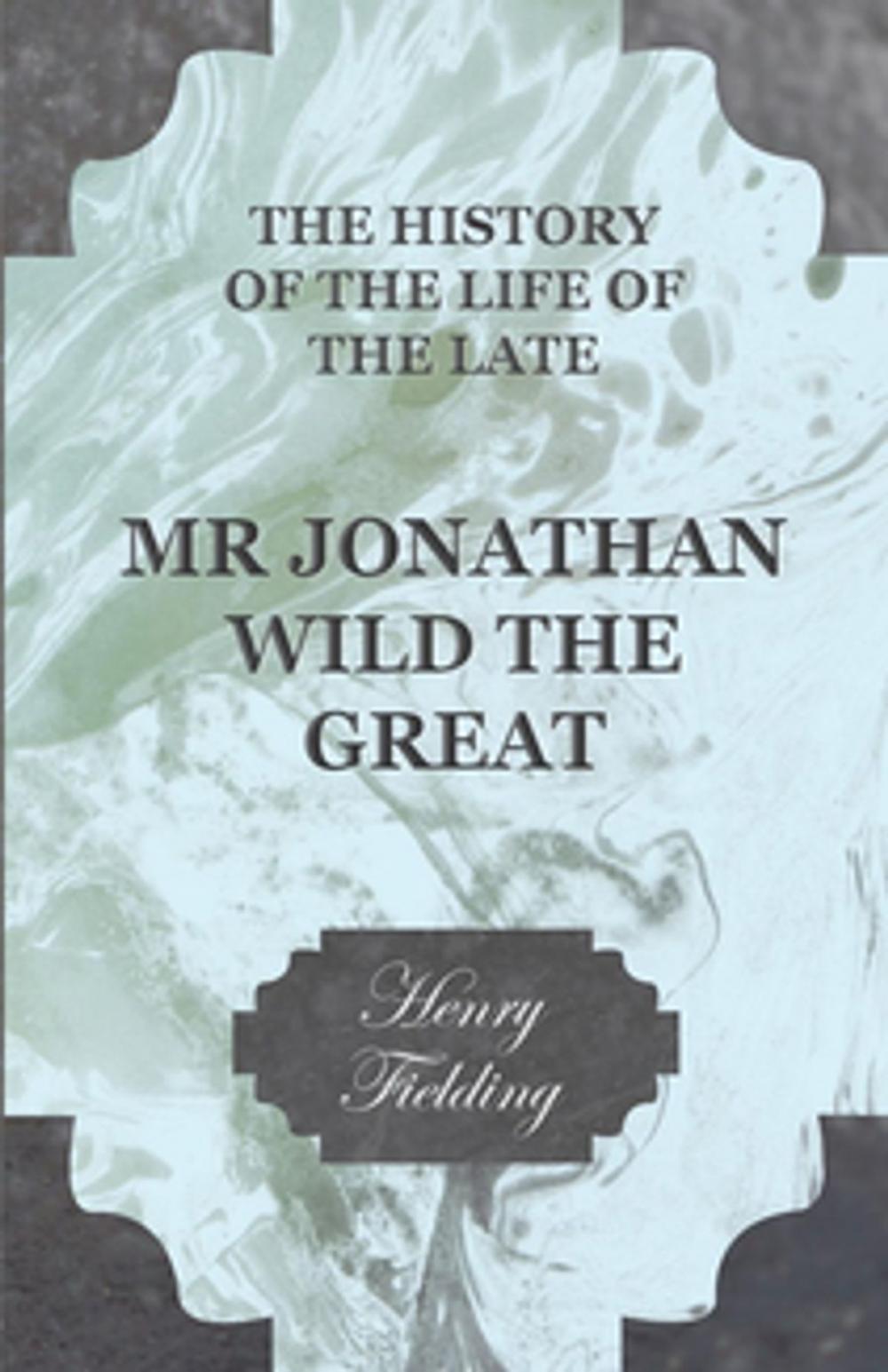 Big bigCover of The History of the Life of the Late Mr Jonathan Wild the Great