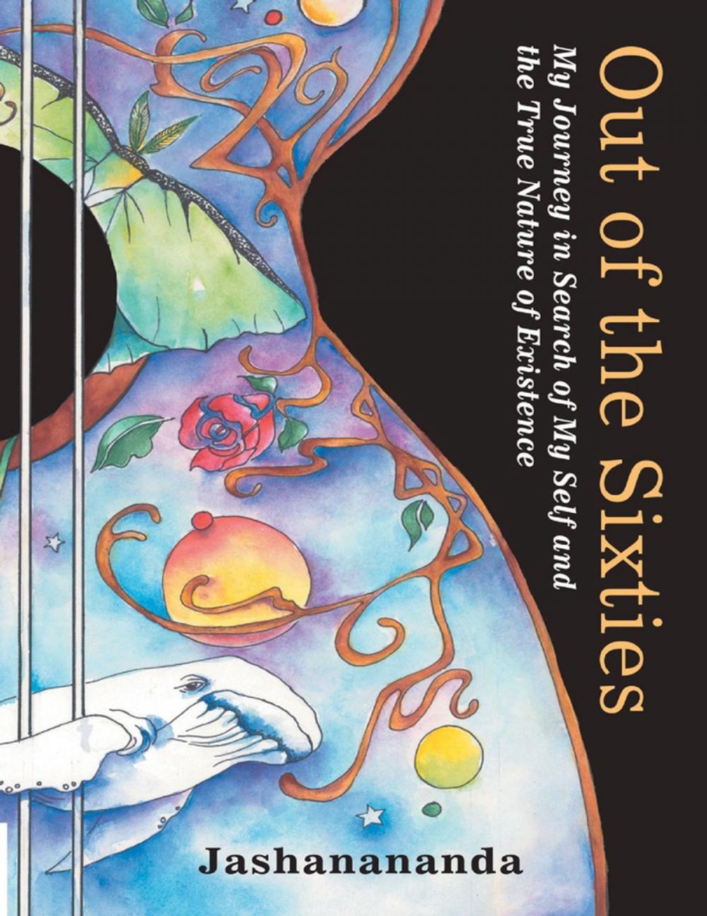 Big bigCover of Out of the Sixties: My Journey in Search of My Self and the True Nature of Existence