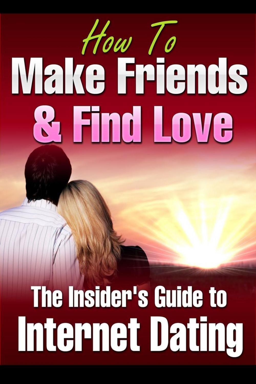 Big bigCover of How to Make Friends and Find Love Online The Insider’s Guide to Internet Dating