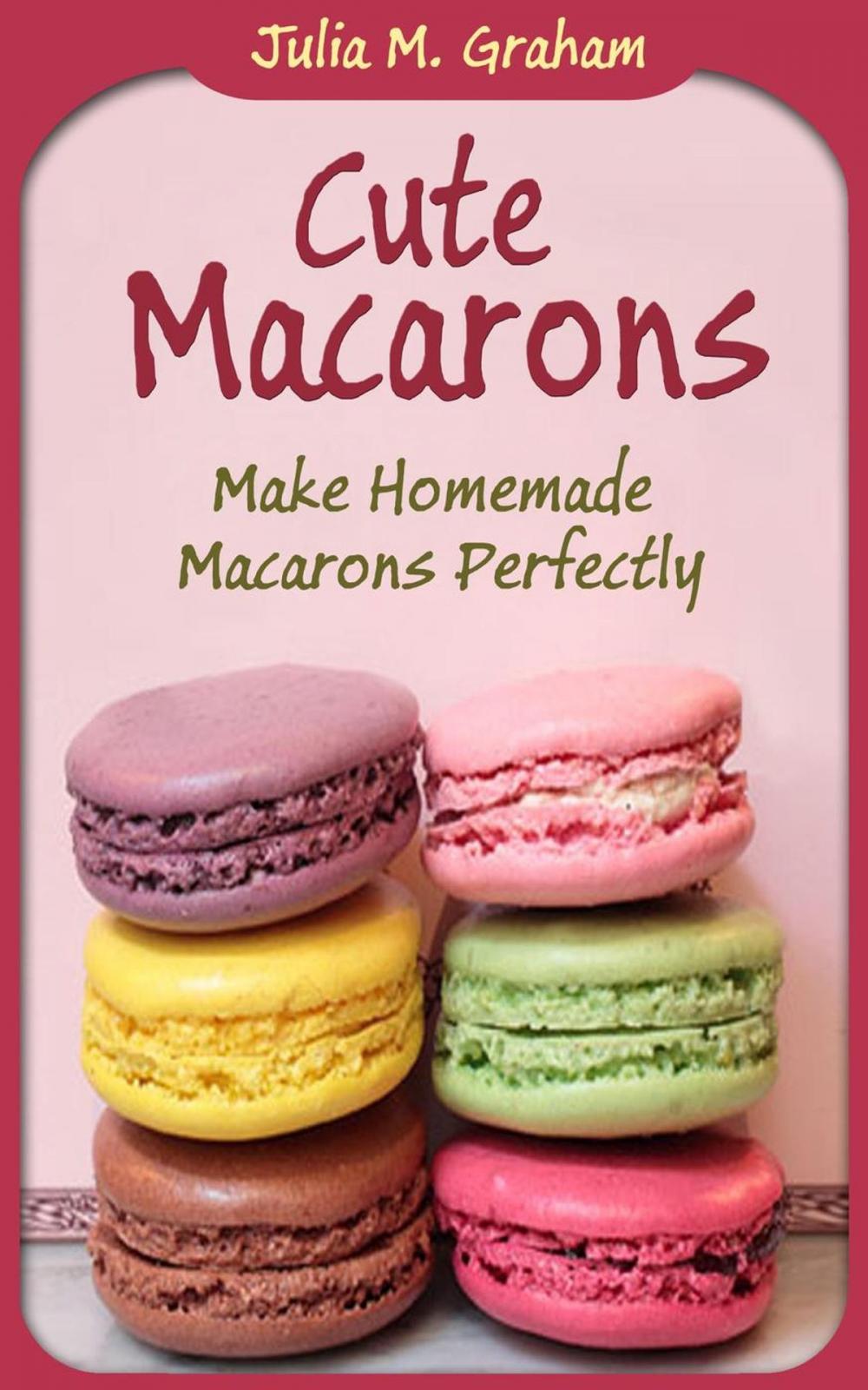 Big bigCover of Cute Macarons : Make Homemade Macarons Perfectly