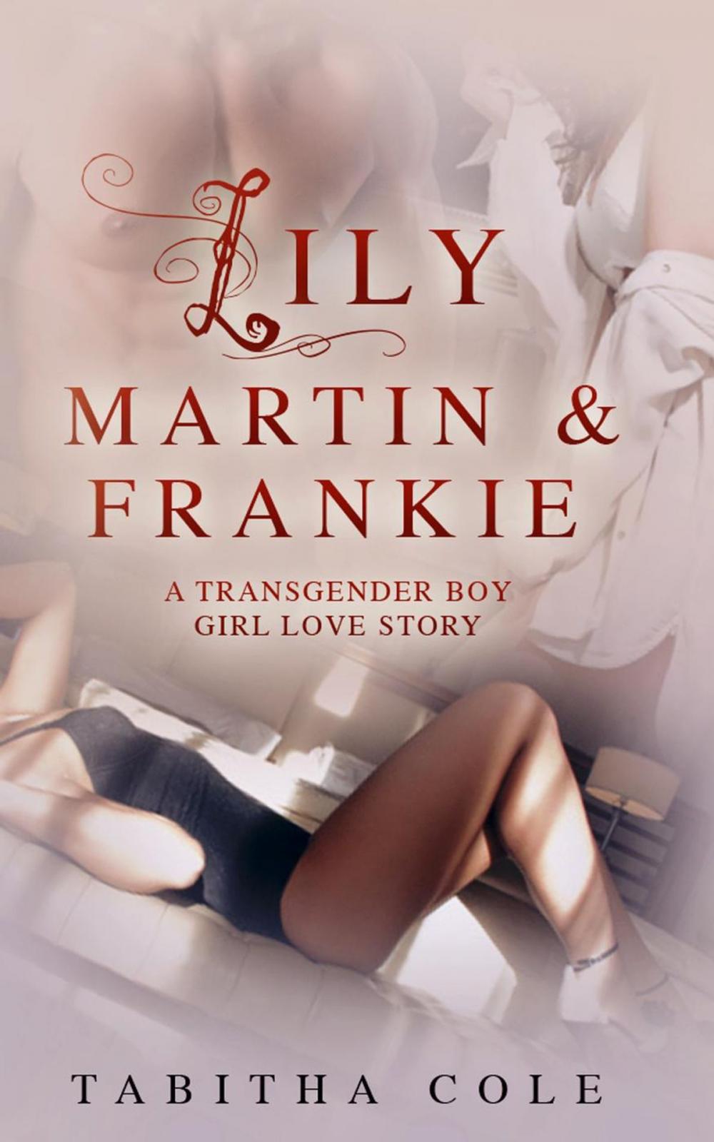 Big bigCover of Lily, Martin & Frankie: A Transgender Boy Girl Love Story (Multiple partner, double penetration, transsexual, m/f/t-girl orgy)