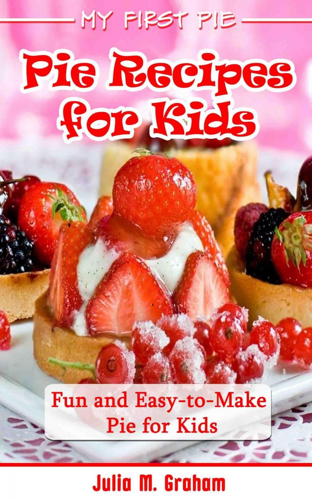 Big bigCover of My First Pie : Pie Recipes for Kids - Fun and Easy-to-Make Pie for Kids