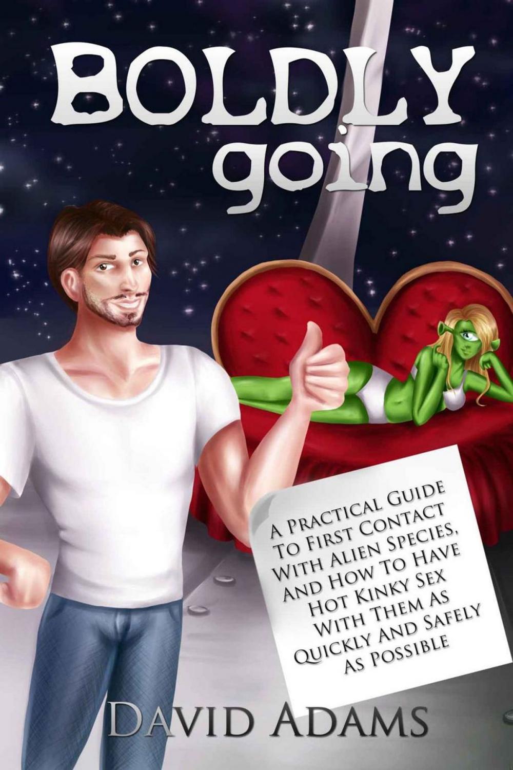 Big bigCover of Boldly Going: A Practical Guide To First Contact With Alien Species, And How To Have Hot Kinky Sex With Them As Quickly And Safely As Possible