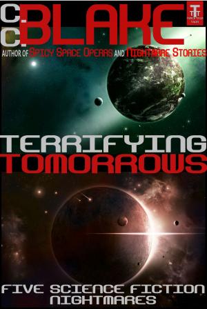 Cover of the book Terrifying Tomorrows by C. C. Blake, Daniel R. Robichaud