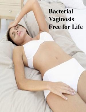 Cover of the book Bacterial Vaginosis Free for Life by V.T.