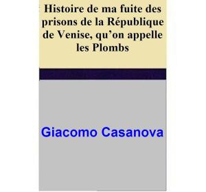 Cover of the book Histoire de ma fuite des prisons de la République de Venise, qu’on appelle les Plombs by Emilio Calderón