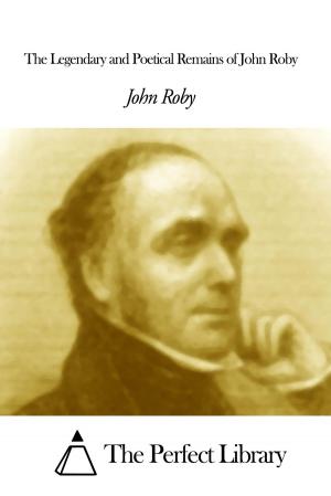 Cover of the book The Legendary and Poetical Remains of John Roby by Charles Peirce