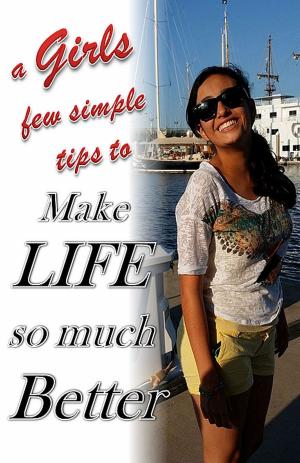 Cover of the book a Girls few simple tips to make life so much Better by Bernadette Dullin