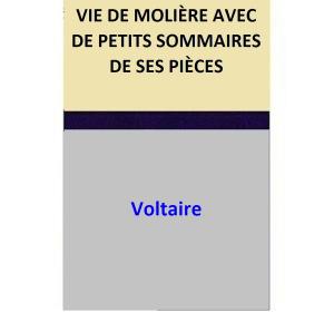 Cover of the book VIE DE MOLIÈRE AVEC DE PETITS SOMMAIRES DE SES PIÈCES by Voltaire