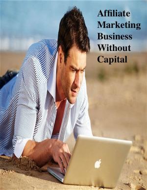 Cover of the book Affiliate Marketing Business Without Capital by Andrew Moore