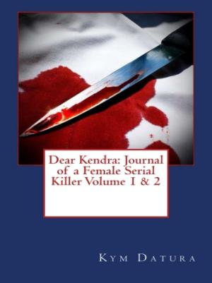 Book cover of Dear Kendra: Journal of a Female Serial Killer Volume 1 & 2