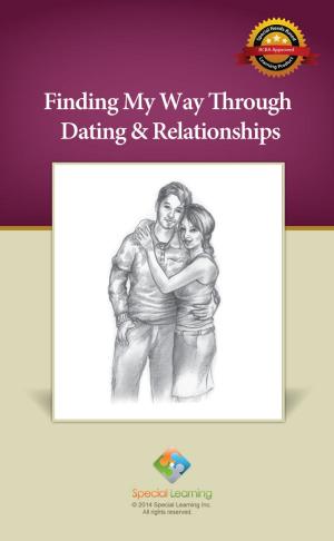 Cover of the book Finding My Way Through Dating & Relationships by Special Learning, Inc.
