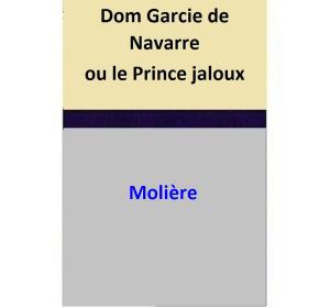 Cover of the book Dom Garcie de Navarre ou le Prince jaloux by MOLIERE