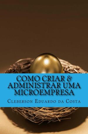 Cover of the book CURSO - COMO CRIAR & ADMINISTRAR UMA MICROEMPRESA by James Good