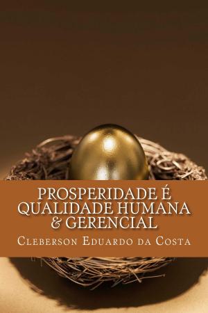 Cover of the book PROSPERIDADE É QUALIDADE HUMANA E GERENCIAL by CLEBERSON EDUARDO DA COSTA