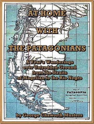Cover of At Home with the Patagonians : A Year's Wanderings over Untrodden Ground from the Straits of Magellan to the Rio Negro