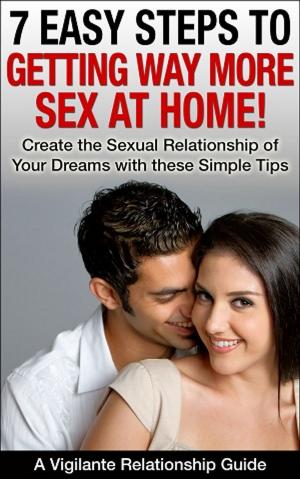 bigCover of the book 7 Easy Steps To Getting Way More Sex At Home by 